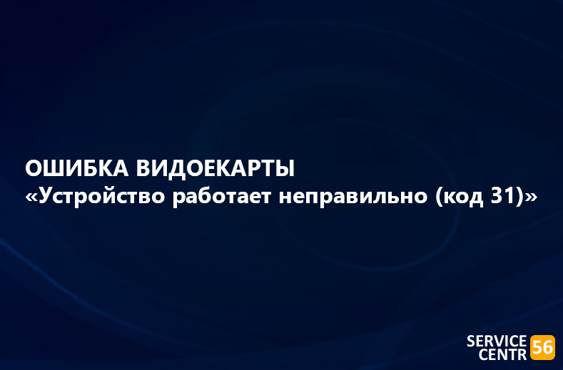 Как исправить ошибку видеокарты «Устройство работает неправильно (код 31)»